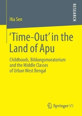 'Time-Out' in the Land of Apu: Childhoods, Bildungsmoratorium and the Middle Classes of Urban West Bengal by Hia Sen 9783658022228