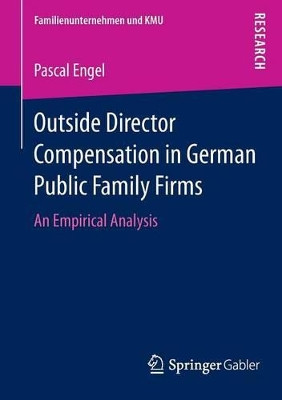 Outside Director Compensation in German Public Family Firms: An Empirical Analysis by Pascal Engel 9783658073152