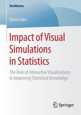 Impact of Visual Simulations in Statistics: The Role of Interactive Visualizations in Improving Statistical Knowledge by Glena Iten 9783658083342