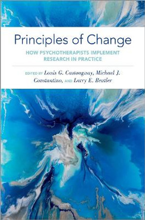 Principles of Change: How Psychotherapists Implement Research in Practice by Louis G. Castonguay