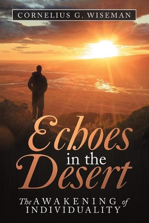 Echoes in the Desert: The Awakening of Individuality by Cornelius G Wiseman 9781984592170