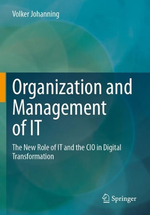Organization and Management of IT: The New Role of IT and the CIO in Digital Transformation by Volker Johanning 9783658395742