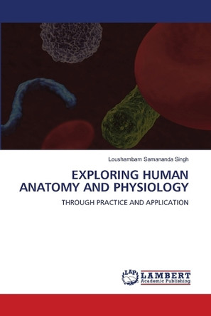 Exploring Human Anatomy and Physiology by Loushambam Samananda Singh 9783659609381