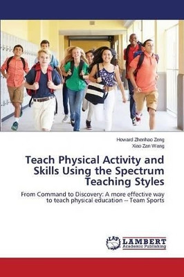 Teach Physical Activity and Skills Using the Spectrum Teaching Styles by Zeng Howard Zhenhao 9783659685248
