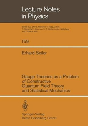 Gauge Theories as a Problem of Constructive Quantum Field Theory and Statistical Mechanics by E. Seiler 9783662135204