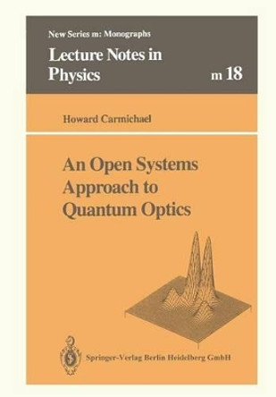 An Open Systems Approach to Quantum Optics: Lectures Presented at the Universite Libre de Bruxelles, October 28 to November 4, 1991 by Howard J. Carmichael 9783662139264