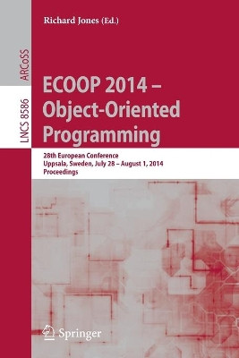 ECOOP 2014 -- Object-Oriented Programming: 28th European Conference, Uppsala, Sweden, July 28--August 1, 2014, Proceedings by Richard Jones 9783662442012
