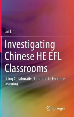 Investigating Chinese HE EFL Classrooms: Using Collaborative Learning to Enhance Learning by Lin Lin 9783662445020