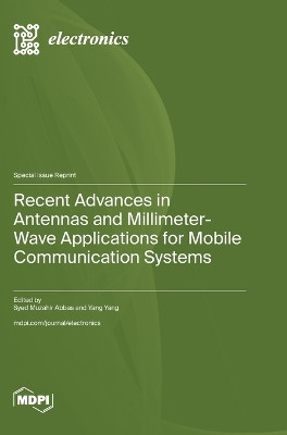 Recent Advances in Antennas and Millimeter-Wave Applications for Mobile Communication Systems by Syed Muzahir Abbas 9783725808403