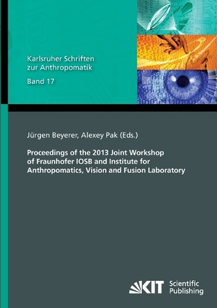 Proceedings of the 2013 Joint Workshop of Fraunhofer IOSB and Institute for Anthropomatics, Vision and Fusion Laboratory by Jurgen Beyerer 9783731502128