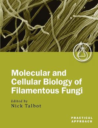 Molecular and Cell Biology of Filamentous Fungi: A Practical Approach by Nick Talbot