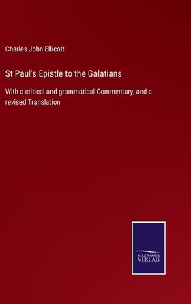 St Paul's Epistle to the Galatians: With a critical and grammatical Commentary, and a revised Translation by Charles John Ellicott 9783752523010