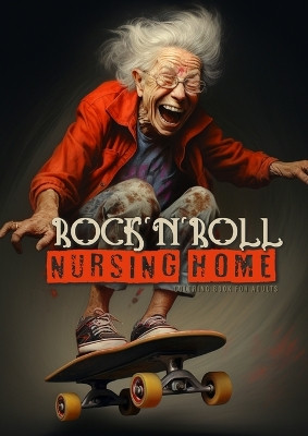 Rock´n´Roll Nursing Home Coloring Book for Adults: Portrait Coloring Book Crazy Grandmas: playing poker, drinking, smoking, dancing, skateboarding... by Monsoon Publishing 9783758430015