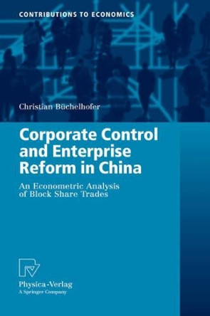 Corporate Control and Enterprise Reform in China: An Econometric Analysis of Block Share Trades by Christian Buchelhofer 9783790820195 Corporate Control and Enterprise Reform in China: An Econometric Analysis of Block Share Trades by Christian Buchelhofer 9783790820195