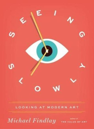 Seeing Slowly: Looking At Modern Art by Michael Findlay 9783791383835