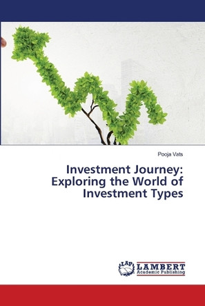 Investment Journey: Exploring the World of Investment Types by Pooja Vats 9786207807024