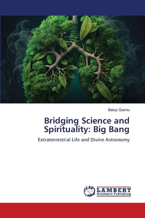 Bridging Science and Spirituality: Big Bang by Belay Goshu 9786207807352
