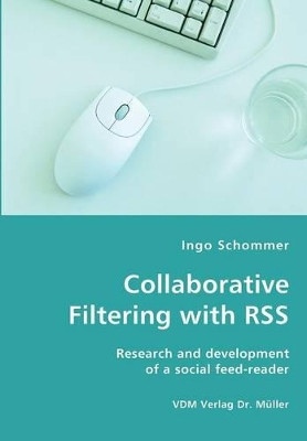 Collaborative Filtering with Rss - Research and Development of a Social Feed-Reader by Ingo Schommer 9783836425445