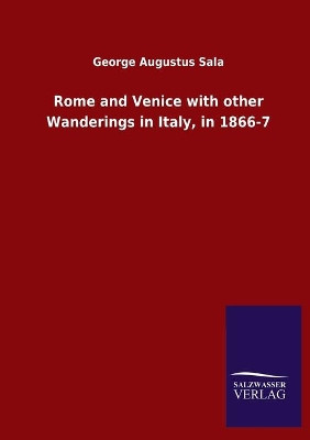 Rome and Venice with other Wanderings in Italy, in 1866-7 by George Augustus Sala 9783846052440