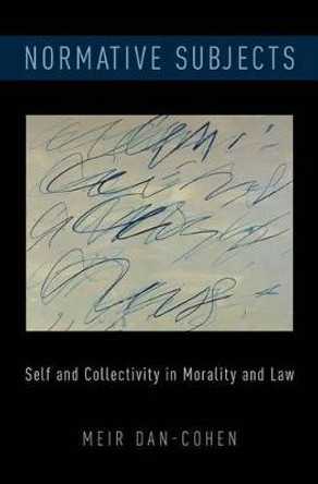 Normative Subjects: Self and Collectivity in Morality and Law by Meir Dan-Cohen