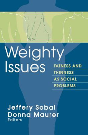 Weighty Issues: Fatness and Thinness as Social Problems by Jeffery Sobal