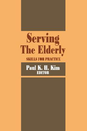 Serving the Elderly: Skills for Practice by Paul Kim