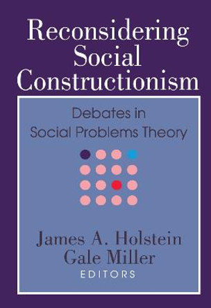 Reconsidering Social Constructionism: Debates in Social Problems Theory by Gale Miller