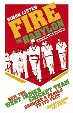 Fire in Babylon: How the West Indies Cricket Team Brought a People to its Feet by Simon Lister