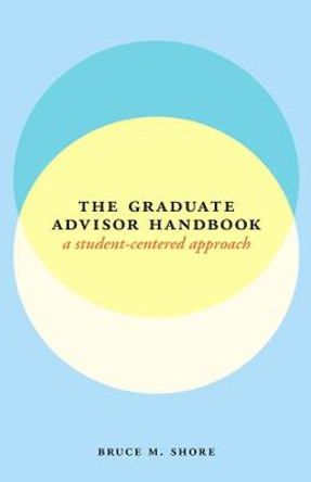 The graduate advisor handbook: A student-centered approach by Bruce M Shore