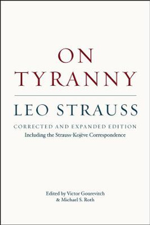 On Tyranny: Corrected and Expanded Edition, Including the Strauss-Kojeve Correspondence by Leo Strauss