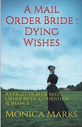 A Mail Order Bride Dying Wishes by Monica Marks 9798224773220