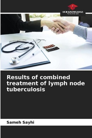 Results of combined treatment of lymph node tuberculosis by Sameh Sayhi 9786204119090