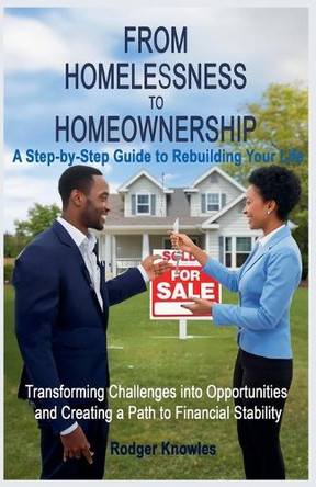 From Homelessness to Homeownership A Step-by-Step Guide to Rebuilding Your Life by Rodger Knowles 9798227048998