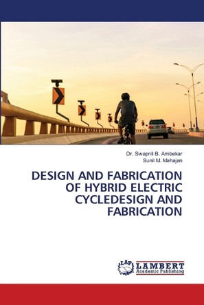 Design and Fabrication of Hybrid Electric Cycledesign and Fabrication by Dr Swapnil B Ambekar 9786206181231