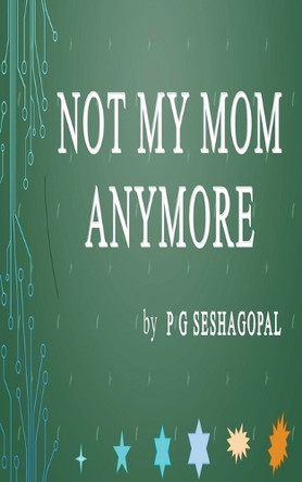 Not My Mom Anymore by P G Seshagopal 9798230504276