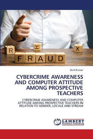 Cybercrime Awareness and Computer Attitude Among Prospective Teachers by Sunil Kumar 9786208010102