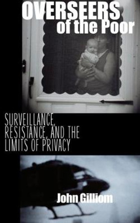 Overseers of the Poor: Surveillance, Resistance and the Limits of Privacy by John Gilliom