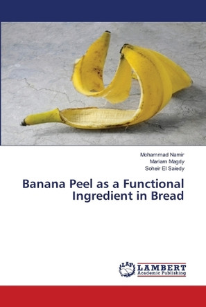 Banana Peel as a Functional Ingredient in Bread by Mohammad Namir 9786208012076