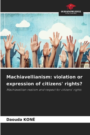 Machiavellianism: violation or expression of citizens' rights? by Daouda Koné 9786208209414