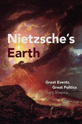 Nietzsche's Earth: Great Events, Great Politics Gary Shapiro 9780226394459