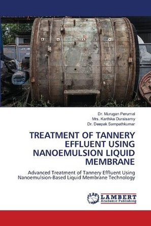 Treatment of Tannery Effluent Using Nanoemulsion Liquid Membrane by Dr Murugan Perumal 9786208419134