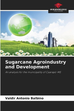 Sugarcane Agroindustry and Development by Valdir Antonio Balbino 9786208576028