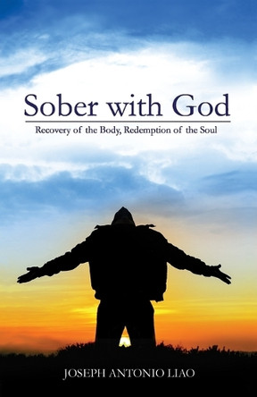 Sober with God: Recovery of the Body, Redemption of the Soul by Joseph Antonio Liao 9786219628204