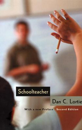 Schoolteacher: A Sociological Study by Dan C. Lortie