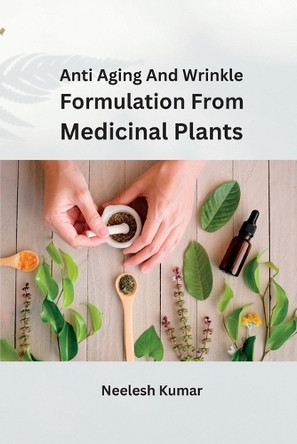 Anti Aging and Wrinkle Formulation from Medicinal Plants by Neelesh Kumar 9787369552562