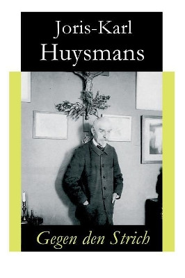Gegen den Strich: Alternativtitel: Gegen alle - Originaltitel: A rebours by Joris Karl Huysmans 9788026856092