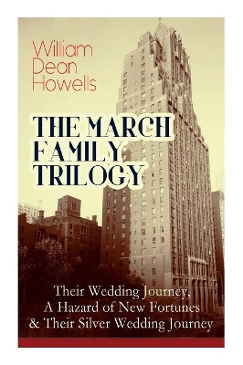 The March Family Trilogy: Their Wedding Journey, A Hazard of New Fortunes & Their Silver Wedding Journey by William Dean Howells 9788027332403