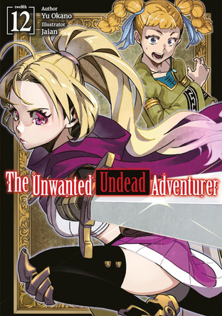 The Unwanted Undead Adventurer: Volume 12 (Light Novel) by Yu Okano 9781718357518