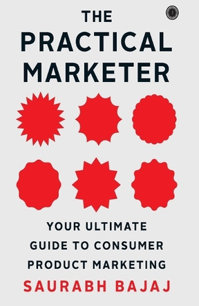 The Practical Marketer: Your Ultimate Guide to Consumer Product Marketing by Saurabh Bajaj 9788119792160