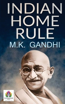 Indian Home Rule by M K Gandhi 9788194812418